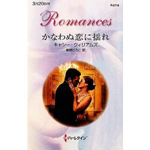 かなわぬ恋に揺れ ハーレクイン・ロマンス／キャシーウィリアムズ，春野ひろこ