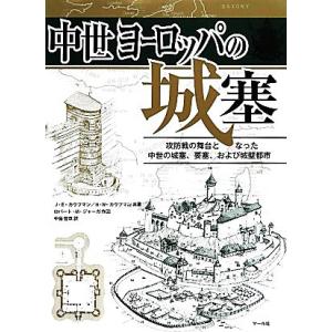 中世ヨーロッパの城塞 攻防戦の舞台となった中世の城塞、要塞、および城壁都市／Ｊ．Ｅ．カウフマン，Ｈ．...