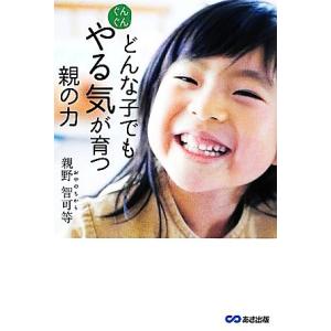 どんな子でもぐんぐんやる気が育つ親の力／親野智可等