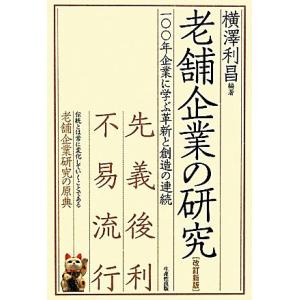 老舗企業の研究 一〇〇年企業に学ぶ革新と創造の連続／横澤利昌【編著】