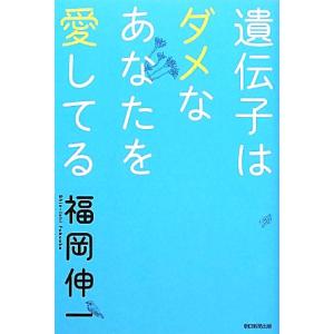 遺伝子はダメなあなたを愛してる/福岡伸一【著】