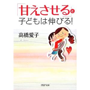 「甘えさせる」と子どもは伸びる！ PHP文庫/高橋愛子【著】