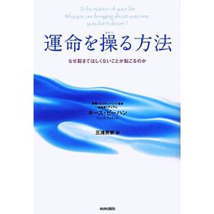 運命を操る方法 なぜ起きてほしくないことが起こるのか/キースビーハン【著】,三浦英樹【訳】