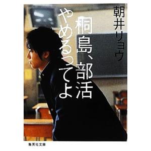 桐島、部活やめるってよ 集英社文庫／朝井リョウ【著】