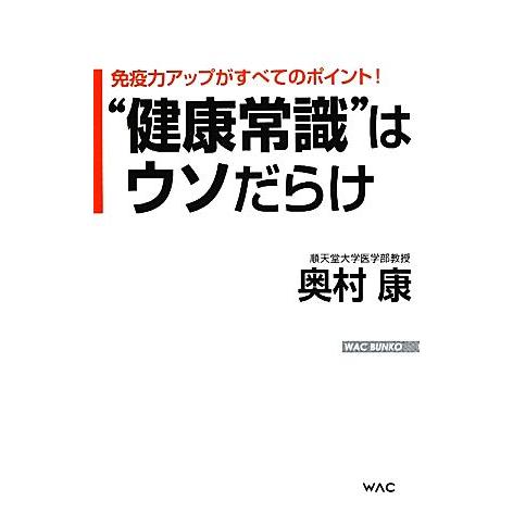 “健康常識”はウソだらけ 免疫力アップがすべてのポイント！ WAC BUNKO/奥村康【著】