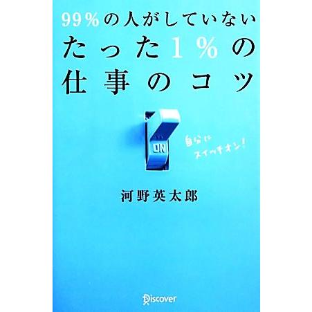 99%の人がしていない たった1%の仕事のコツ/河野英太郎【著】　
