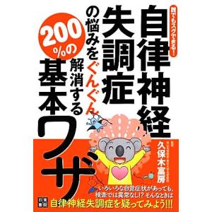 自律神経失調症の悩みをぐんぐん解消する200%の基本ワザ 誰でもスグできる！/久保木富房【監修】