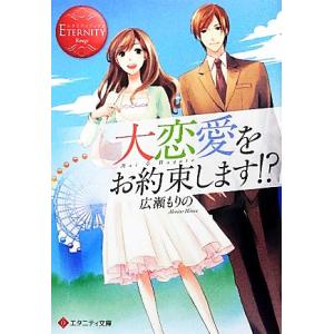 大恋愛をお約束します!? エタニティ文庫・赤/広瀬もりの【著】