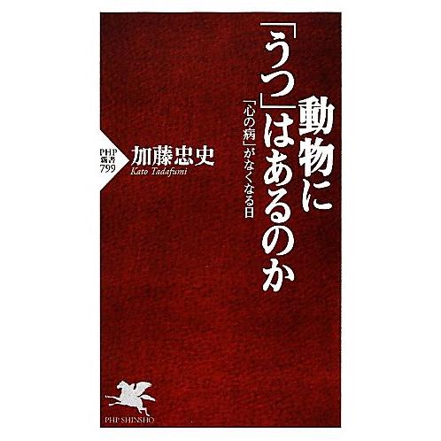 動物に「うつ」はあるのか 「心の病」がなくなる日 PHP新書/加藤忠史【著】　