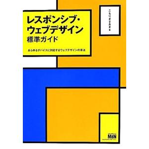 レスポンシブ・ウェブデザイン標準ガイド あらゆるデバイスに対応するウェブデザインの手法／こもりまさあ...