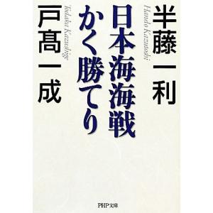 日本海海戦かく勝てり PHP文庫/半藤一利,戸高一成【著】　