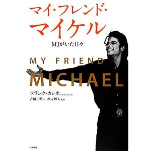 マイ・フレンド・マイケル ＭＪがいた日々／フランクカシオ【著】，吉岡正晴【訳】，西寺郷太【監修】