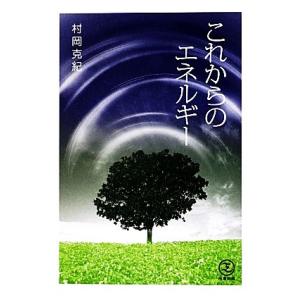 これからのエネルギー／村岡克紀【著】