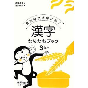 漢字なりたちブック３年生 白川静文字学に学ぶ／伊東信夫【著】，金子都美絵【絵】