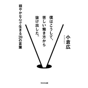 僕はこうして、苦しい働き方から抜け出した。 穏やかな心で生きる20の言葉/小倉広【著】
