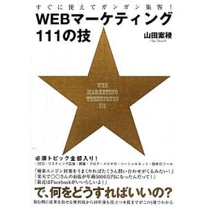 すぐに使えてガンガン集客！ＷＥＢマーケティング１１１の技 すぐに使えてガンガン集客！／山田案稜【著】