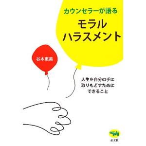 カウンセラーが語るモラルハラスメント 人生を自分の手に取りもどすためにできること/谷本惠美【著】