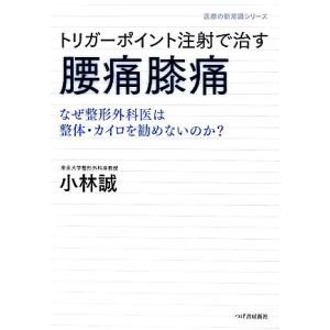 トリガーポイント注射で治す腰痛・膝痛 なぜ整形外科医は整体・カイロを勧めないのか？