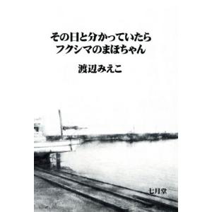 その日と分かっていたらフクシマのまほちゃん 詩集/渡辺みえこ(著者)　