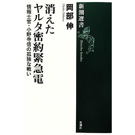 消えたヤルタ密約緊急電 情報士官・小野寺信の孤独な戦い 新潮選書／岡部伸【著】