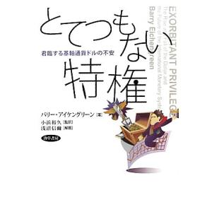 とてつもない特権 君臨する基軸通貨ドルの不安／バリーアイケングリーン【著】，小浜裕久【監訳】，浅沼信...