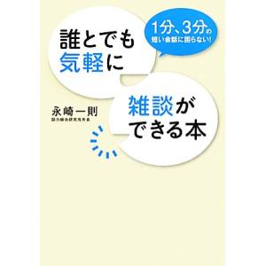 誰とでも気軽に雑談ができる本 １分、３分の短い会話に困らない！／永崎一則【著】