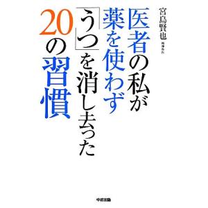 医者の私が薬を使わず「うつ」を消し去った２０の習慣／宮島賢也【著】