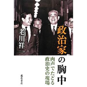 政治家の胸中 肉声でたどる政治史の現場/老川祥一【著】