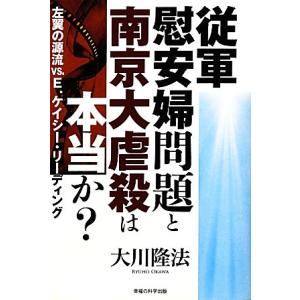 従軍慰安婦問題と南京大虐殺は本当か？ 左翼の源流VS.E.ケイシー・リーディング/大川隆法【著】