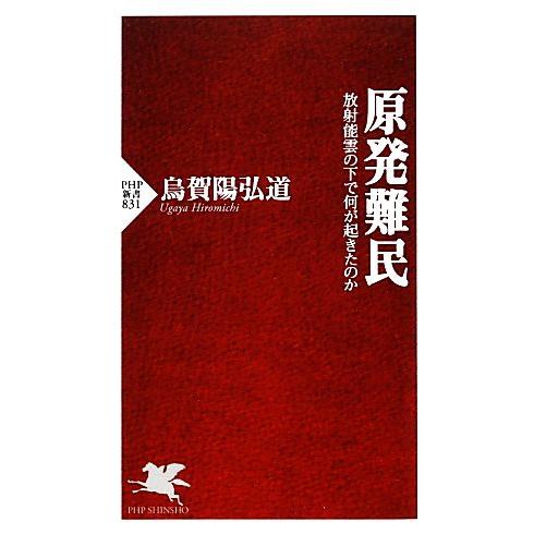 原発難民 放射能雲の下で何が起きたのか PHP新書/烏賀陽弘道【著】　