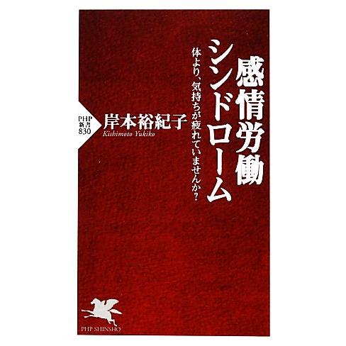 感情労働シンドローム 体より、気持ちが疲れていませんか？ PHP新書/岸本裕紀子【著】