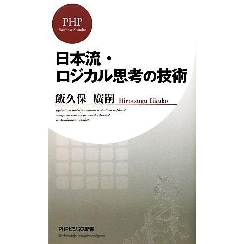 日本流・ロジカル思考の技術 PHPビジネス新書/飯久保廣嗣【著】