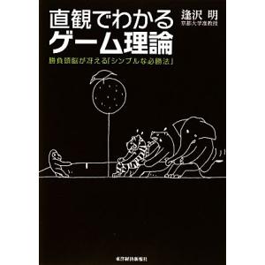 直観でわかるゲーム理論 勝負頭脳が冴える「シンプルな必勝法」／逢沢明【著】