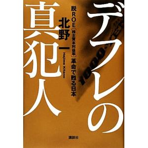 デフレの真犯人 脱ＲＯＥ「株主資本利益率」革命で甦る日本／北野一【著】