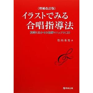 イラストでみる合唱指導法　増補改訂版 授業に生かせる指導マニュアル１１０／竹内秀男【著】