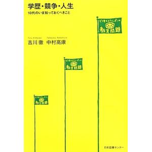 学歴・競争・人生 10代のいま知っておくべきこと/吉川徹,中村高康【著】