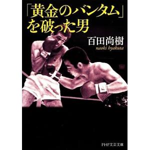 「黄金のバンタム」を破った男 PHP文芸文庫/百田尚樹【著】