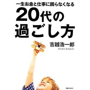 一生お金と仕事に困らなくなる２０代の過ごし方／吉越浩一郎【著】