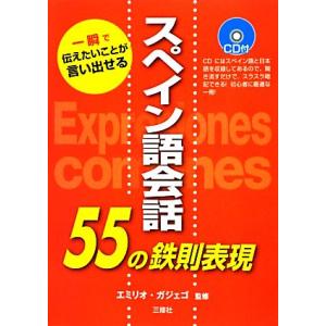 スペイン語会話５５の鉄則表現 一瞬で伝えたいことが言い出せる／エミリオガジェゴ【監修】