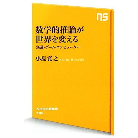 数学的推論が世界を変える 金融・ゲーム・コンピューター ＮＨＫ出版新書／小島寛之【著】