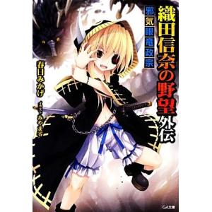 織田信奈の野望外伝 邪気眼竜政宗 GA文庫/春日みかげ【著】