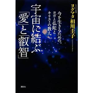 宇宙に結ぶ「愛」と「叡智」 今を生きるための、ヨガと仏陀とキリストの教え/ヨグマタ相川圭子【著】