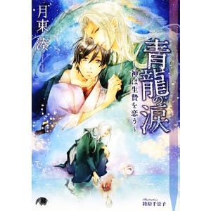 青龍の涙 神は生贄を恋う 花丸文庫BLACK/月東湊【著】