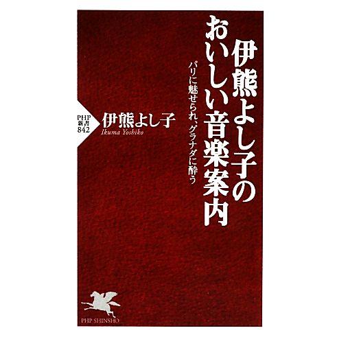 伊熊よし子のおいしい音楽案内 パリに魅せられ、グラナダに酔う PHP新書/伊熊よし子【著】