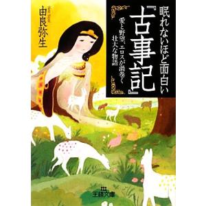 眠れないほど面白い『古事記』 王様文庫／由良弥生【著】