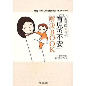 小児科医ママの「育児の不安」解決ＢＯＯＫ 間違った助言や迷信に悩まされないために／森戸やすみ【著】