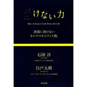 挫けない力 逆境に負けないセルフマネジメント術。/石田淳,白戸太朗【著】