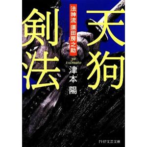 天狗剣法 法神流須田房之助 PHP文芸文庫/津本陽(著者)