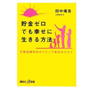 貯金ゼロでも幸せに生きる方法 不景気時代のポジティブ貧乏のススメ 講談社＋α新書／田中靖浩【著】