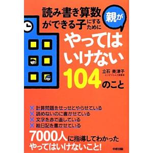 読み書き算数ができる子にするために親がやってはいけない104のこと/立石美津子【著】